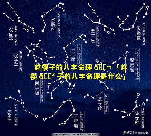 赵樱子的八字命理 🐬 「赵樱 🌲 子的八字命理是什么」